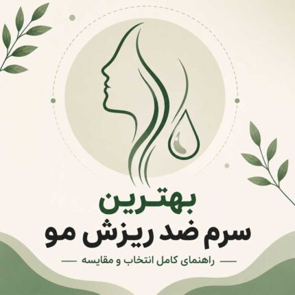 بهترین سرم ضد ریزش مو؛ راهنمای انتخاب و مقایسه بهترین سرم‌های تقویت مو برای زنان و مردان